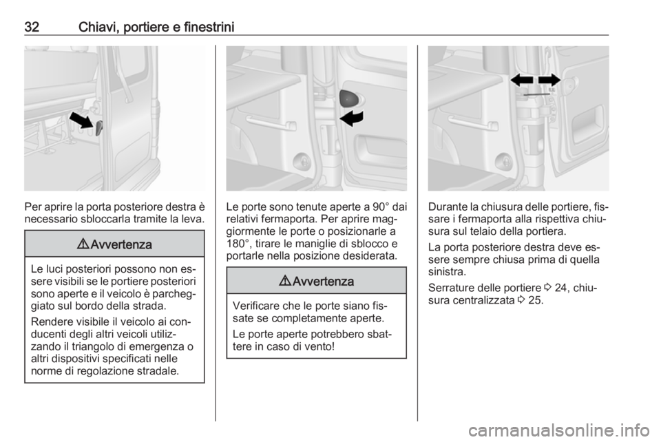 OPEL VIVARO B 2016.5 Manuale di uso e manutenzione (in Italian) 32Chiavi, portiere e finestrini
Per aprire la porta posteriore destra ènecessario sbloccarla tramite la leva.
9 Avvertenza
Le luci posteriori possono non es‐
sere visibili se le portiere posteriori OPEL VIVARO B 2016.5 Manuale di uso e manutenzione (in Italian) 32Chiavi, portiere e finestrini
Per aprire la porta posteriore destra ènecessario sbloccarla tramite la leva.
9 Avvertenza
Le luci posteriori possono non es‐
sere visibili se le portiere posteriori