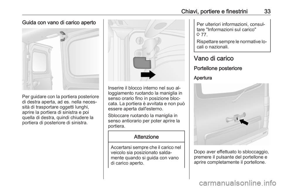 OPEL VIVARO B 2016.5  Manuale di uso e manutenzione (in Italian) Chiavi, portiere e finestrini33Guida con vano di carico aperto
Per guidare con la portiera posteriore
di destra aperta, ad es. nella neces‐
sità di trasportare oggetti lunghi,
aprire la portiera di