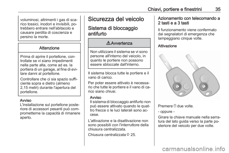 OPEL VIVARO B 2016.5  Manuale di uso e manutenzione (in Italian) Chiavi, portiere e finestrini35voluminosi, altrimenti i gas di sca‐
rico tossici, inodori e invisibili, po‐
trebbero entrare nell'abitacolo e
causare perdita di coscienza e
persino la morte.At