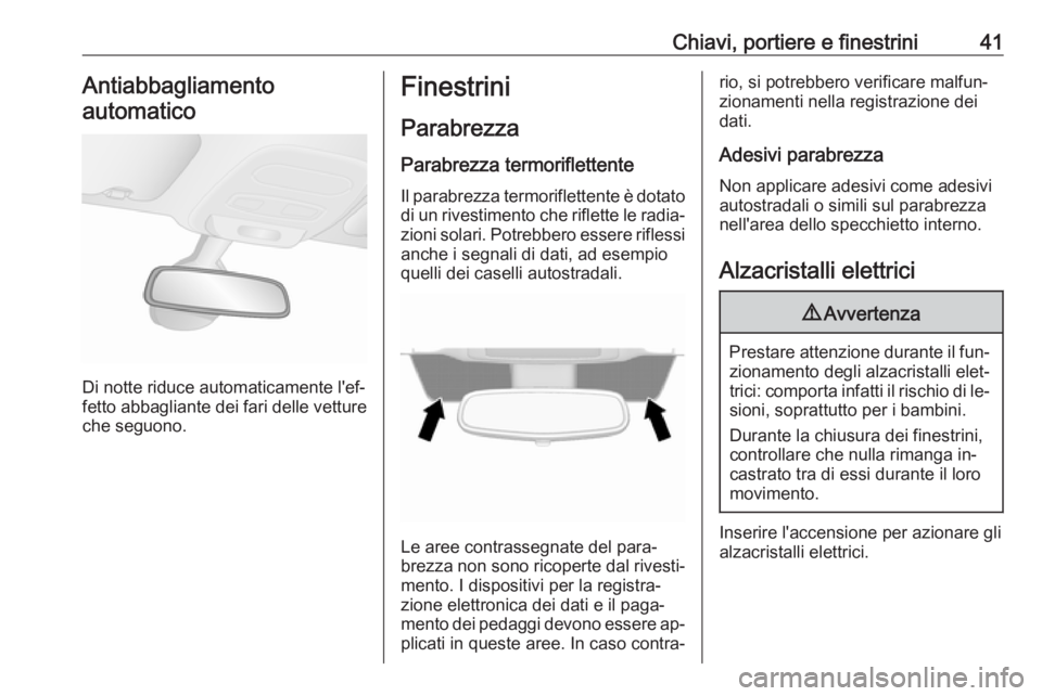 OPEL VIVARO B 2016.5  Manuale di uso e manutenzione (in Italian) Chiavi, portiere e finestrini41Antiabbagliamentoautomatico
Di notte riduce automaticamente l'ef‐
fetto abbagliante dei fari delle vetture che seguono.
Finestrini
Parabrezza Parabrezza termorifle