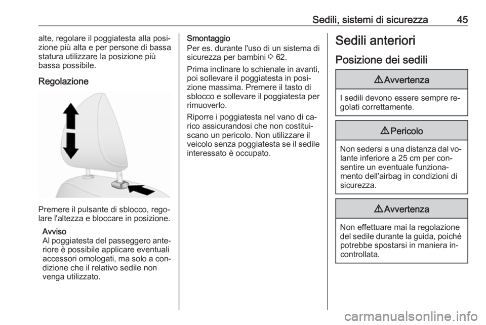 OPEL VIVARO B 2016.5  Manuale di uso e manutenzione (in Italian) Sedili, sistemi di sicurezza45alte, regolare il poggiatesta alla posi‐
zione più alta e per persone di bassa statura utilizzare la posizione più
bassa possibile.
Regolazione
Premere il pulsante di