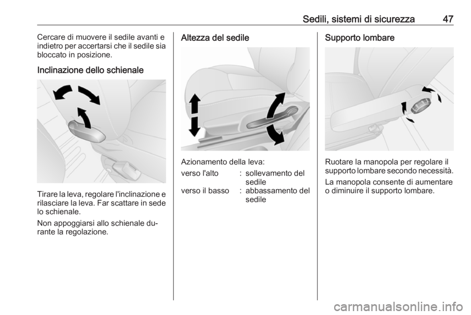 OPEL VIVARO B 2016.5  Manuale di uso e manutenzione (in Italian) Sedili, sistemi di sicurezza47Cercare di muovere il sedile avanti e
indietro per accertarsi che il sedile sia
bloccato in posizione.
Inclinazione dello schienale
Tirare la leva, regolare l'inclina
