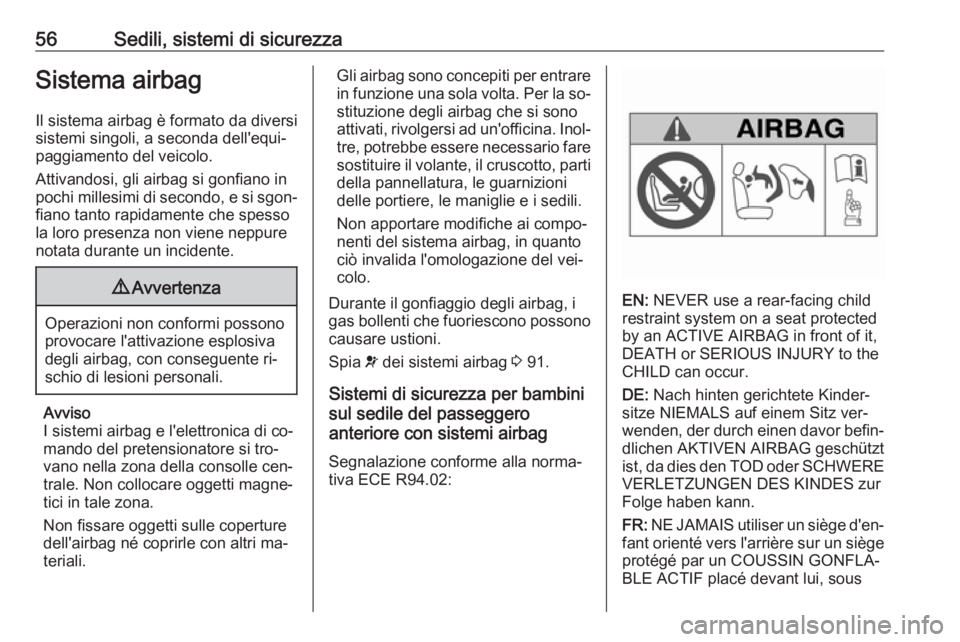 OPEL VIVARO B 2016.5  Manuale di uso e manutenzione (in Italian) 56Sedili, sistemi di sicurezzaSistema airbagIl sistema airbag è formato da diversi
sistemi singoli, a seconda dell'equi‐
paggiamento del veicolo.
Attivandosi, gli airbag si gonfiano in
pochi mi