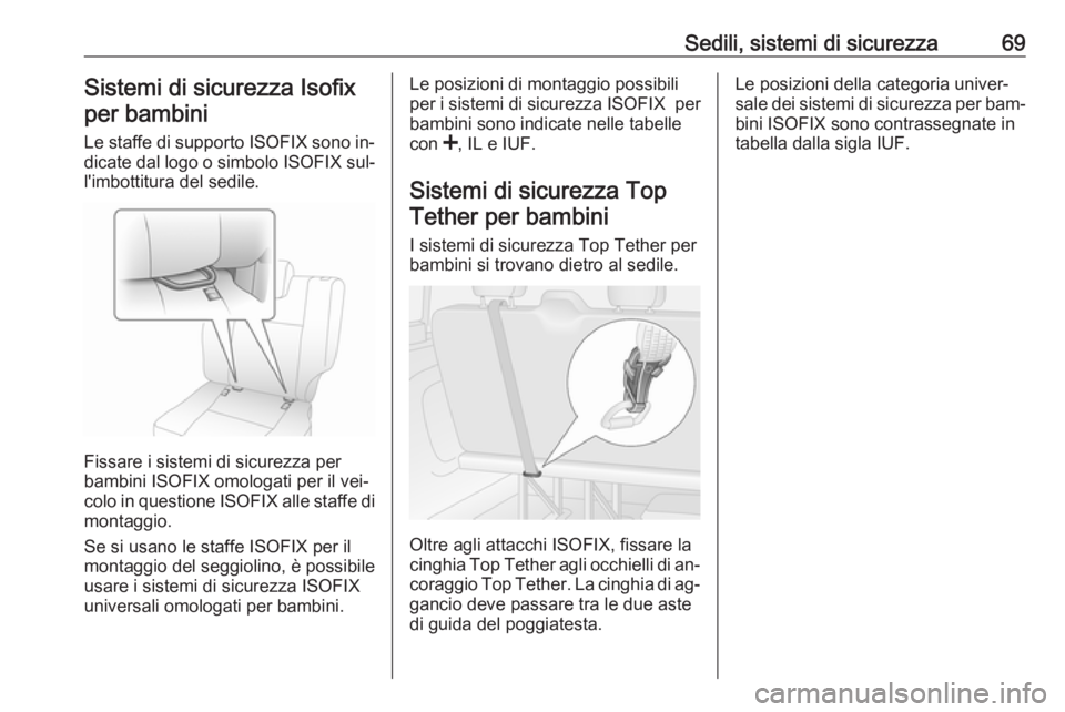 OPEL VIVARO B 2016.5  Manuale di uso e manutenzione (in Italian) Sedili, sistemi di sicurezza69Sistemi di sicurezza Isofixper bambini
Le staffe di supporto  ISOFIX sono in‐
dicate dal logo o simbolo  ISOFIX sul‐
l'imbottitura del sedile.
Fissare i sistemi d