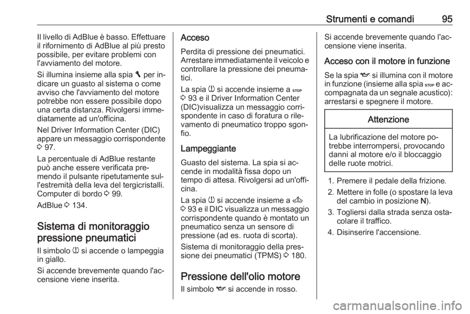 OPEL VIVARO B 2016.5  Manuale di uso e manutenzione (in Italian) Strumenti e comandi95Il livello di AdBlue è basso. Effettuare
il rifornimento di AdBlue al più presto
possibile, per evitare problemi con l'avviamento del motore.
Si illumina insieme alla spia  