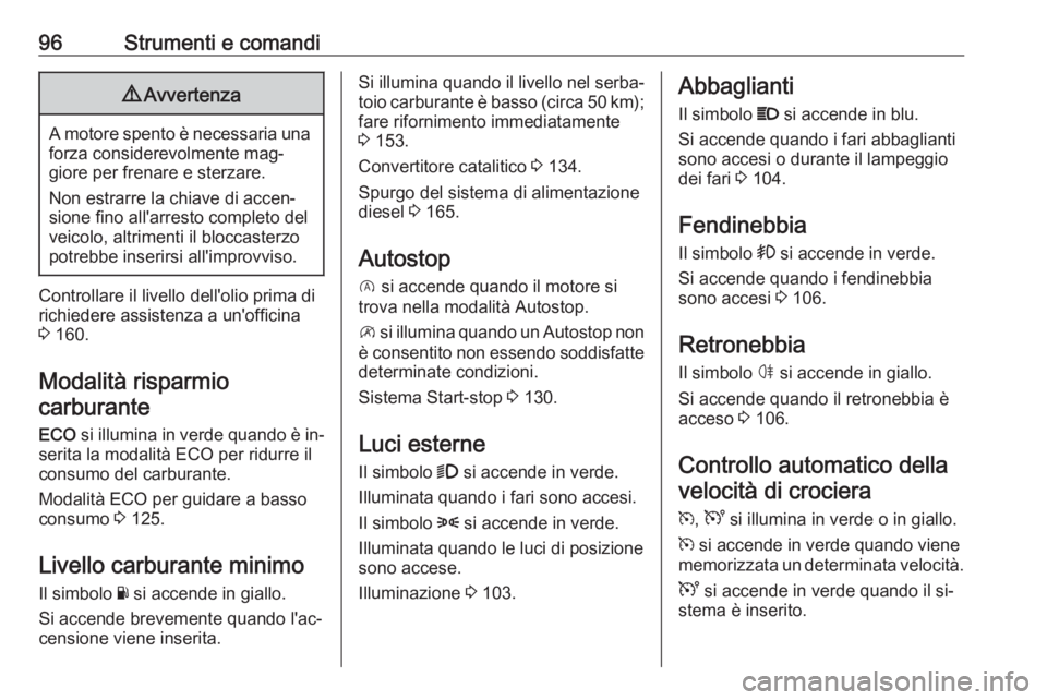 OPEL VIVARO B 2016.5 Manuale di uso e manutenzione (in Italian) 96Strumenti e comandi9Avvertenza
A motore spento è necessaria una
forza considerevolmente mag‐
giore per frenare e sterzare.
Non estrarre la chiave di accen‐
sione fino all'arresto completo d OPEL VIVARO B 2016.5 Manuale di uso e manutenzione (in Italian) 96Strumenti e comandi9Avvertenza
A motore spento è necessaria una
forza considerevolmente mag‐
giore per frenare e sterzare.
Non estrarre la chiave di accen‐
sione fino all'arresto completo d