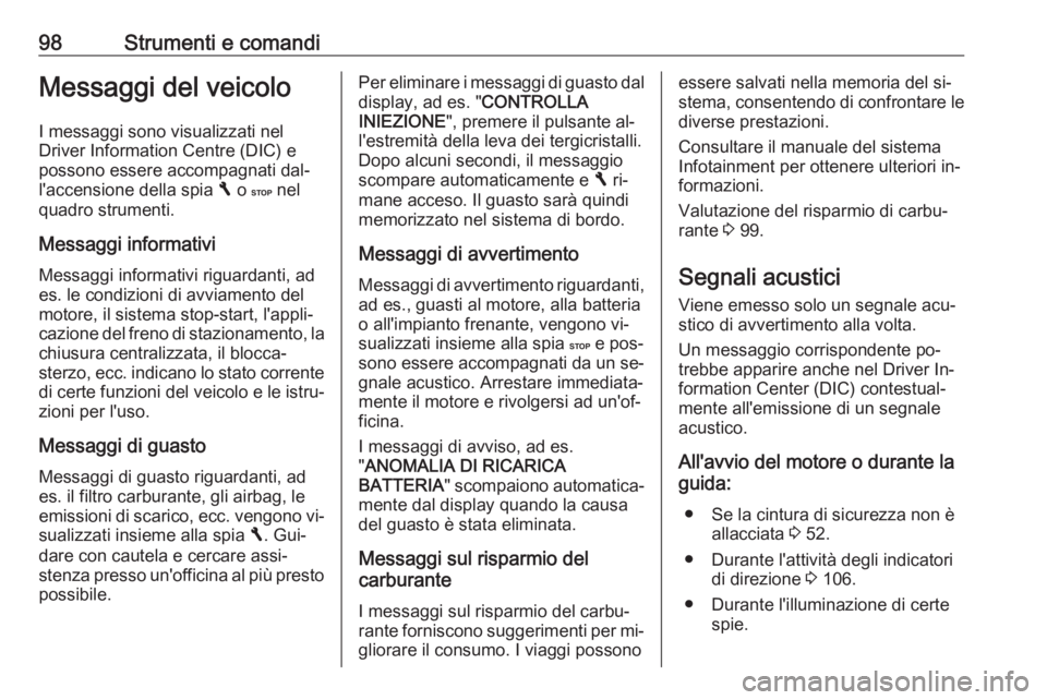 OPEL VIVARO B 2016.5  Manuale di uso e manutenzione (in Italian) 98Strumenti e comandiMessaggi del veicoloI messaggi sono visualizzati nel
Driver Information Centre (DIC) e
possono essere accompagnati dal‐
l'accensione della spia  F o  C  nel
quadro strumenti