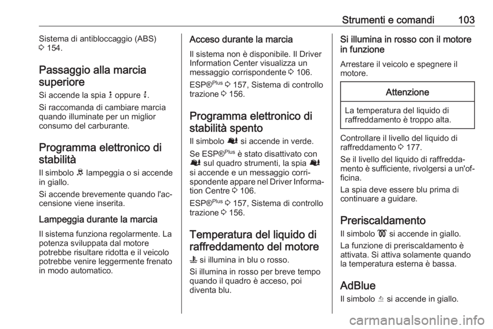 OPEL VIVARO B 2017.5 Manuale di uso e manutenzione (in Italian) Strumenti e comandi103Sistema di antibloccaggio (ABS)
3 154.
Passaggio alla marcia
superiore
Si accende la spia k oppure j.
Si raccomanda di cambiare marcia quando illuminate per un miglior
consumo OPEL VIVARO B 2017.5 Manuale di uso e manutenzione (in Italian) Strumenti e comandi103Sistema di antibloccaggio (ABS)
3 154.
Passaggio alla marcia
superiore
Si accende la spia k oppure j.
Si raccomanda di cambiare marcia quando illuminate per un miglior
consumo