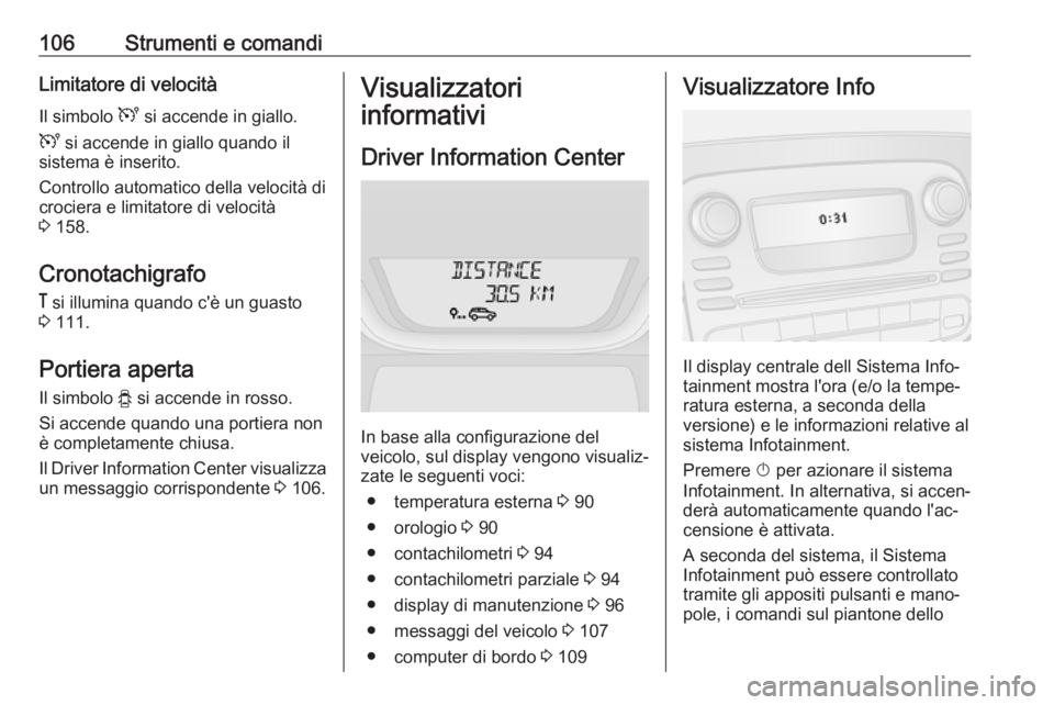 OPEL VIVARO B 2017.5  Manuale di uso e manutenzione (in Italian) 106Strumenti e comandiLimitatore di velocità
Il simbolo  U si accende in giallo.
U  si accende in giallo quando il
sistema è inserito.
Controllo automatico della velocità di
crociera e limitatore d
