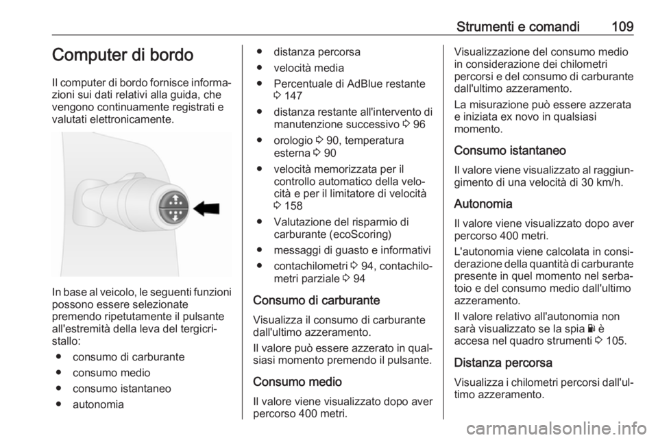 OPEL VIVARO B 2017.5  Manuale di uso e manutenzione (in Italian) Strumenti e comandi109Computer di bordo
Il computer di bordo fornisce informa‐
zioni sui dati relativi alla guida, che
vengono continuamente registrati e
valutati elettronicamente.
In base al veicol