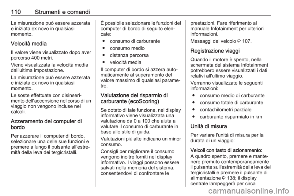 OPEL VIVARO B 2017.5  Manuale di uso e manutenzione (in Italian) 110Strumenti e comandiLa misurazione può essere azzerata
e iniziata ex novo in qualsiasi
momento.
Velocità media
Il valore viene visualizzato dopo aver
percorso 400 metri.
Viene visualizzata la velo