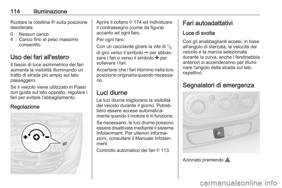 OPEL VIVARO B 2017.5 Manuale di uso e manutenzione (in Italian) 114IlluminazioneRuotare la rotellina ? sulla posizione
desiderata:0:Nessun carico4:Carico fino al peso massimo
consentito
Uso dei fari all'estero
Il fascio di luce asimmetrico dei fari
aumenta la OPEL VIVARO B 2017.5 Manuale di uso e manutenzione (in Italian) 114IlluminazioneRuotare la rotellina ? sulla posizione
desiderata:0:Nessun carico4:Carico fino al peso massimo
consentito
Uso dei fari all'estero
Il fascio di luce asimmetrico dei fari
aumenta la