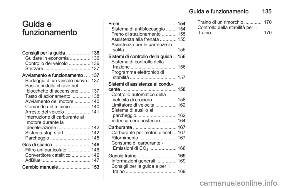 OPEL VIVARO B 2017.5  Manuale di uso e manutenzione (in Italian) Guida e funzionamento135Guida e
funzionamentoConsigli per la guida ..................136
Guidare in economia ...............136
Controllo del veicolo ................136
Sterzare .....................