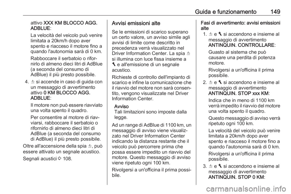 OPEL VIVARO B 2017.5 Manuale di uso e manutenzione (in Italian) Guida e funzionamento149attivo XXX KM BLOCCO AGG.
ADBLUE :
La velocità del veicolo può venire
limitata a 20km/h dopo aver
spento e riacceso il motore fino a
quando l'autonomia sarà di 0 km.
Rab OPEL VIVARO B 2017.5 Manuale di uso e manutenzione (in Italian) Guida e funzionamento149attivo XXX KM BLOCCO AGG.
ADBLUE :
La velocità del veicolo può venire
limitata a 20km/h dopo aver
spento e riacceso il motore fino a
quando l'autonomia sarà di 0 km.
Rab