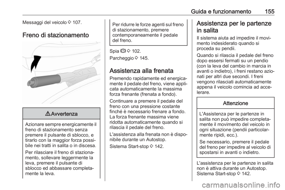 OPEL VIVARO B 2017.5 Manuale di uso e manutenzione (in Italian) Guida e funzionamento155Messaggi del veicolo 3 107.
Freno di stazionamento9 Avvertenza
Azionare sempre energicamente il
freno di stazionamento senza
premere il pulsante di sblocco, e
tirarlo con la ma OPEL VIVARO B 2017.5 Manuale di uso e manutenzione (in Italian) Guida e funzionamento155Messaggi del veicolo 3 107.
Freno di stazionamento9 Avvertenza
Azionare sempre energicamente il
freno di stazionamento senza
premere il pulsante di sblocco, e
tirarlo con la ma
