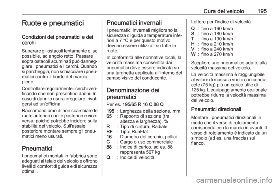 OPEL VIVARO B 2017.5 Manuale di uso e manutenzione (in Italian) Cura del veicolo195Ruote e pneumatici
Condizioni dei pneumatici e dei
cerchi
Superare gli ostacoli lentamente e, se
possibile, ad angolo retto. Passare
sopra ostacoli acuminati può danneg‐ giare i OPEL VIVARO B 2017.5 Manuale di uso e manutenzione (in Italian) Cura del veicolo195Ruote e pneumatici
Condizioni dei pneumatici e dei
cerchi
Superare gli ostacoli lentamente e, se
possibile, ad angolo retto. Passare
sopra ostacoli acuminati può danneg‐ giare i