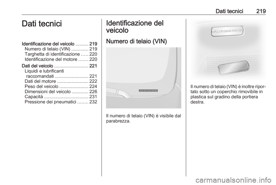 OPEL VIVARO B 2017.5 Manuale di uso e manutenzione (in Italian) Dati tecnici219Dati tecniciIdentificazione del veicolo..........219
Numero di telaio (VIN) .............219
Targhetta di identificazione .....220
Identificazione del motore .......220
Dati del veicolo OPEL VIVARO B 2017.5 Manuale di uso e manutenzione (in Italian) Dati tecnici219Dati tecniciIdentificazione del veicolo..........219
Numero di telaio (VIN) .............219
Targhetta di identificazione .....220
Identificazione del motore .......220
Dati del veicolo