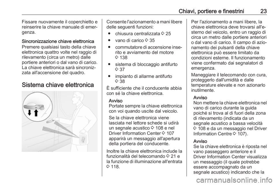 OPEL VIVARO B 2017.5  Manuale di uso e manutenzione (in Italian) Chiavi, portiere e finestrini23Fissare nuovamente il coperchietto e
reinserire la chiave manuale di emer‐
genza.
Sincronizzazione chiave elettronica
Premere qualsiasi tasto della chiave
elettronica 