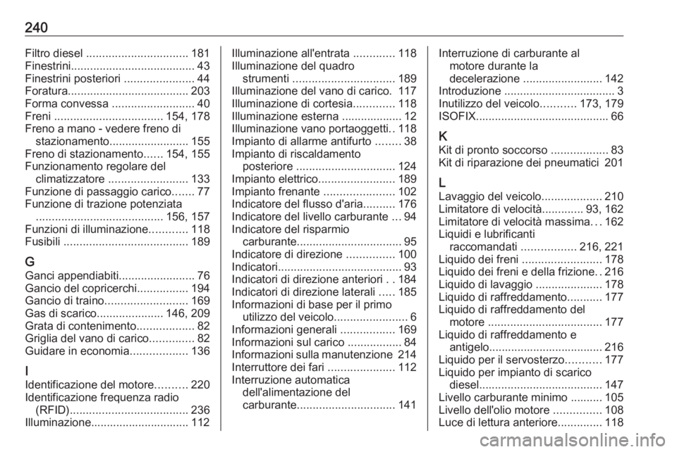 OPEL VIVARO B 2017.5  Manuale di uso e manutenzione (in Italian) 240Filtro diesel ................................ 181
Finestrini ....................................... 43
Finestrini posteriori  ......................44
Foratura ...................................