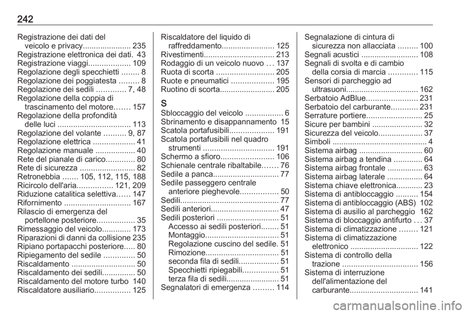 OPEL VIVARO B 2017.5  Manuale di uso e manutenzione (in Italian) 242Registrazione dei dati delveicolo e privacy...................... 235
Registrazione elettronica dei dati. 43
Registrazione viaggi ...................109
Regolazione degli specchietti  ........8
Reg