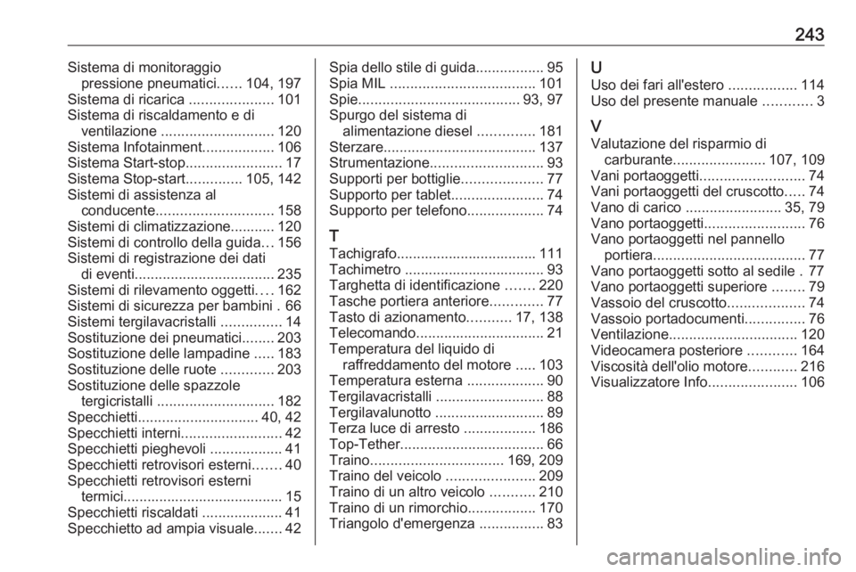 OPEL VIVARO B 2017.5  Manuale di uso e manutenzione (in Italian) 243Sistema di monitoraggiopressione pneumatici ......104, 197
Sistema di ricarica  .....................101
Sistema di riscaldamento e di ventilazione  ............................ 120
Sistema Infotai