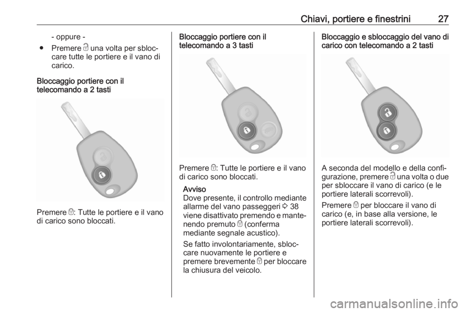 OPEL VIVARO B 2017.5  Manuale di uso e manutenzione (in Italian) Chiavi, portiere e finestrini27- oppure -
● Premere  c una volta per sbloc‐
care tutte le portiere e il vano di
carico.
Bloccaggio portiere con il
telecomando a 2 tasti
Premere  e: Tutte le portie