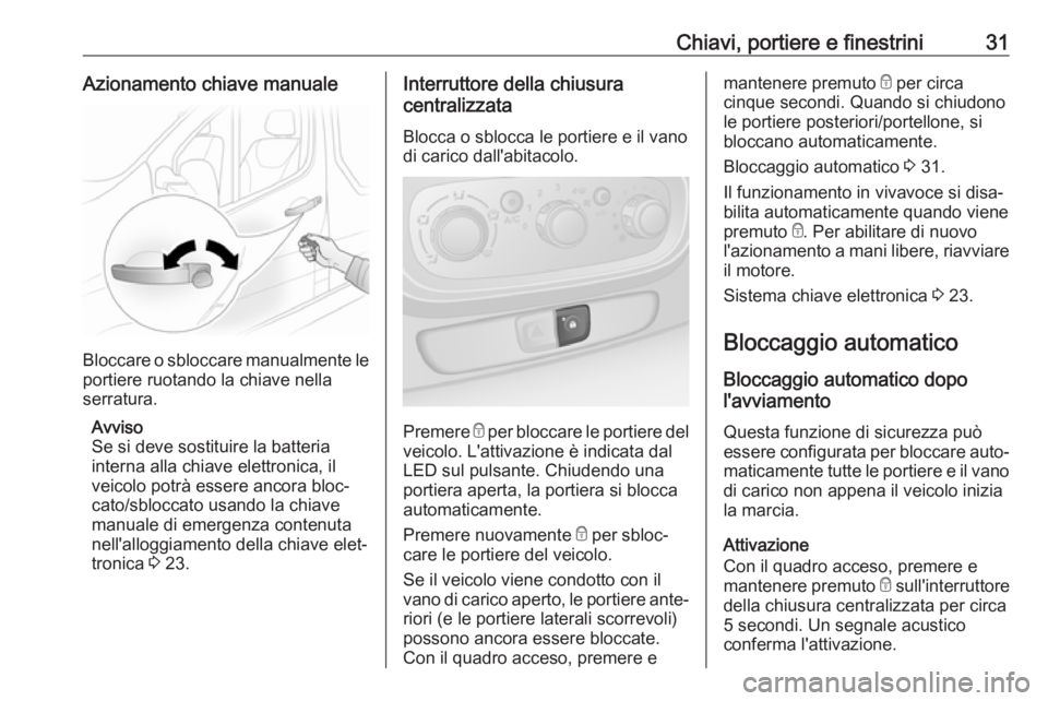 OPEL VIVARO B 2017.5  Manuale di uso e manutenzione (in Italian) Chiavi, portiere e finestrini31Azionamento chiave manuale
Bloccare o sbloccare manualmente le
portiere ruotando la chiave nella
serratura.
Avviso
Se si deve sostituire la batteria
interna alla chiave 