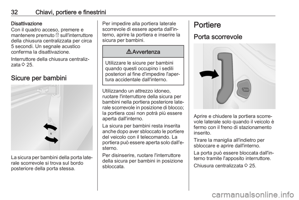 OPEL VIVARO B 2017.5  Manuale di uso e manutenzione (in Italian) 32Chiavi, portiere e finestriniDisattivazione
Con il quadro acceso, premere e
mantenere premuto  e sull'interruttore
della chiusura centralizzata per circa
5 secondi. Un segnale acustico
conferma 