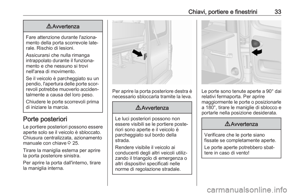 OPEL VIVARO B 2017.5  Manuale di uso e manutenzione (in Italian) Chiavi, portiere e finestrini339Avvertenza
Fare attenzione durante l'aziona‐
mento della porta scorrevole late‐
rale. Rischio di lesioni.
Assicurarsi che nulla rimanga
intrappolato durante il 