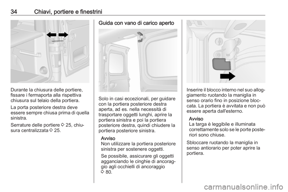 OPEL VIVARO B 2017.5  Manuale di uso e manutenzione (in Italian) 34Chiavi, portiere e finestrini
Durante la chiusura delle portiere,
fissare i fermaporta alla rispettiva
chiusura sul telaio della portiera.
La porta posteriore destra deve
essere sempre chiusa prima 