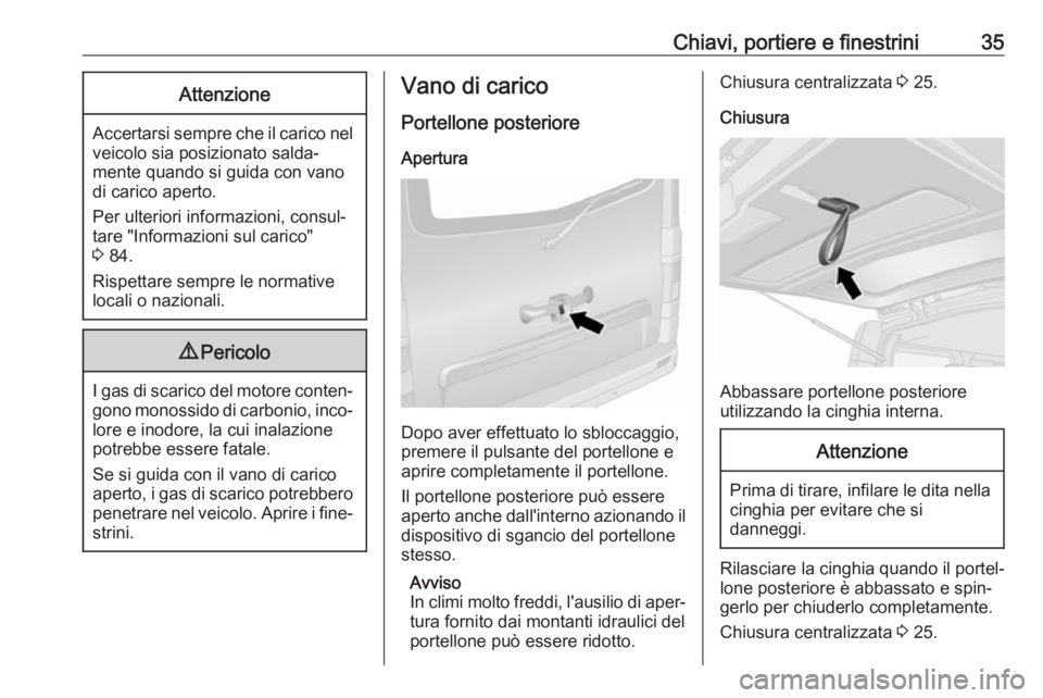 OPEL VIVARO B 2017.5  Manuale di uso e manutenzione (in Italian) Chiavi, portiere e finestrini35Attenzione
Accertarsi sempre che il carico nelveicolo sia posizionato salda‐
mente quando si guida con vano
di carico aperto.
Per ulteriori informazioni, consul‐
tar