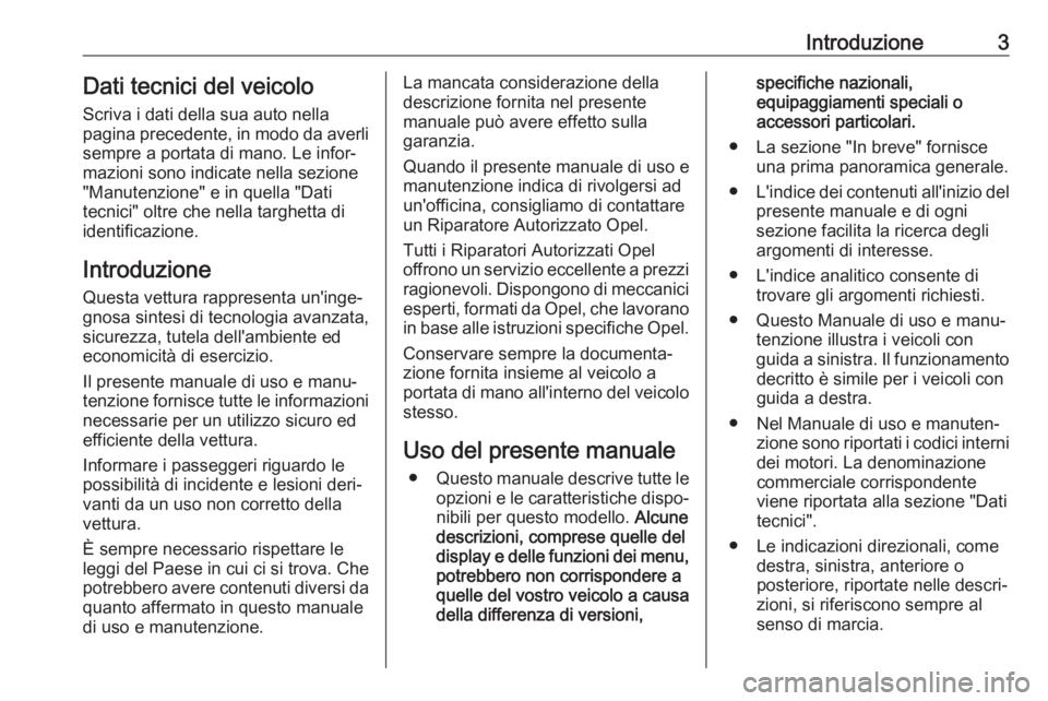 OPEL VIVARO B 2017.5 Manuale di uso e manutenzione (in Italian) Introduzione3Dati tecnici del veicoloScriva i dati della sua auto nella
pagina precedente, in modo da averli
sempre a portata di mano. Le infor‐
mazioni sono indicate nella sezione
"Manutenzione OPEL VIVARO B 2017.5 Manuale di uso e manutenzione (in Italian) Introduzione3Dati tecnici del veicoloScriva i dati della sua auto nella
pagina precedente, in modo da averli
sempre a portata di mano. Le infor‐
mazioni sono indicate nella sezione
"Manutenzione