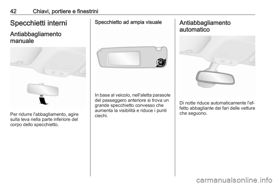 OPEL VIVARO B 2017.5  Manuale di uso e manutenzione (in Italian) 42Chiavi, portiere e finestriniSpecchietti interniAntiabbagliamentomanuale
Per ridurre l'abbagliamento, agire
sulla leva nella parte inferiore del
corpo dello specchietto.
Specchietto ad ampia vis