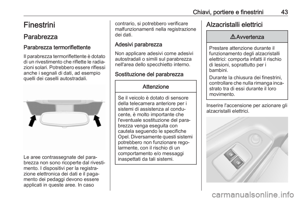 OPEL VIVARO B 2017.5  Manuale di uso e manutenzione (in Italian) Chiavi, portiere e finestrini43Finestrini
Parabrezza
Parabrezza termoriflettente
Il parabrezza termoriflettente è dotato
di un rivestimento che riflette le radia‐ zioni solari. Potrebbero essere ri