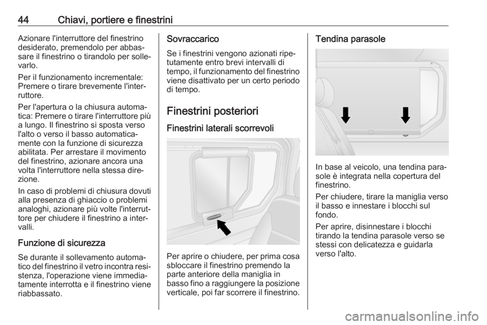 OPEL VIVARO B 2017.5  Manuale di uso e manutenzione (in Italian) 44Chiavi, portiere e finestriniAzionare l'interruttore del finestrino
desiderato, premendolo per abbas‐
sare il finestrino o tirandolo per solle‐
varlo.
Per il funzionamento incrementale:
Prem