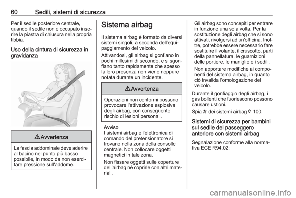 OPEL VIVARO B 2017.5  Manuale di uso e manutenzione (in Italian) 60Sedili, sistemi di sicurezzaPer il sedile posteriore centrale,
quando il sedile non è occupato inse‐ rire la piastra di chiusura nella propriafibbia.
Uso della cintura di sicurezza in
gravidanza9