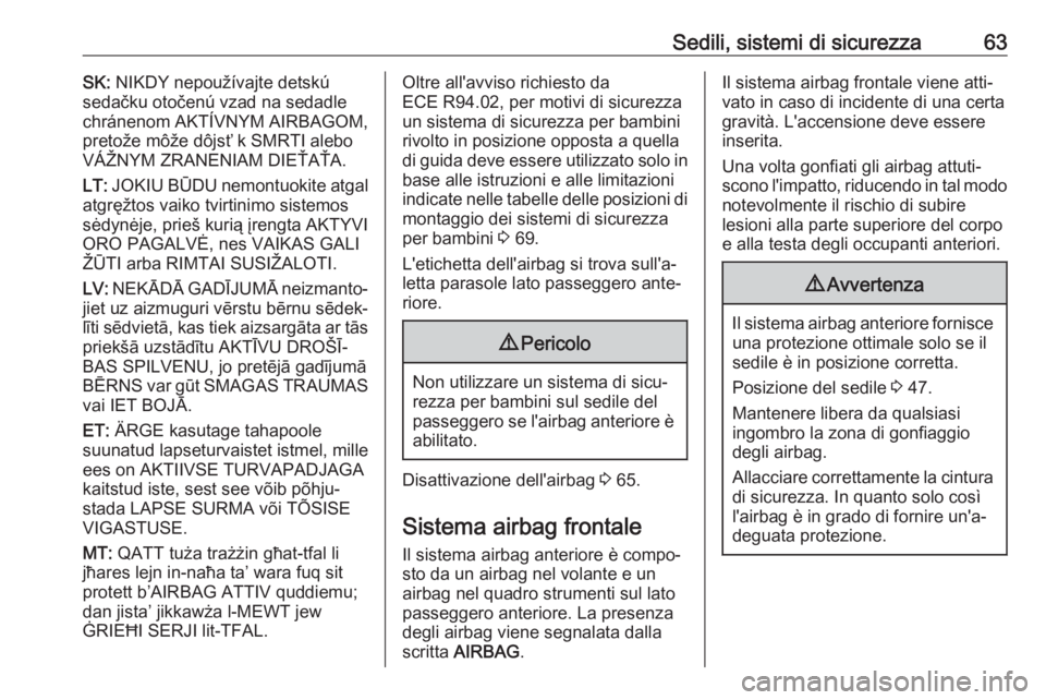 OPEL VIVARO B 2017.5  Manuale di uso e manutenzione (in Italian) Sedili, sistemi di sicurezza63SK: NIKDY nepoužívajte detskú
sedačku otočenú vzad na sedadle chránenom AKTÍVNYM AIRBAGOM,pretože môže dôjsť k SMRTI alebo
VÁŽNYM ZRANENIAM DIEŤAŤA.
LT: 