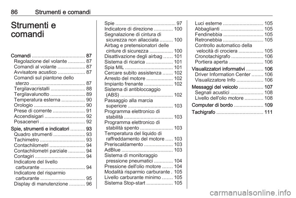 OPEL VIVARO B 2017.5  Manuale di uso e manutenzione (in Italian) 86Strumenti e comandiStrumenti e
comandiComandi ...................................... 87
Regolazione del volante ............87
Comandi al volante ....................87
Avvisatore acustico .........