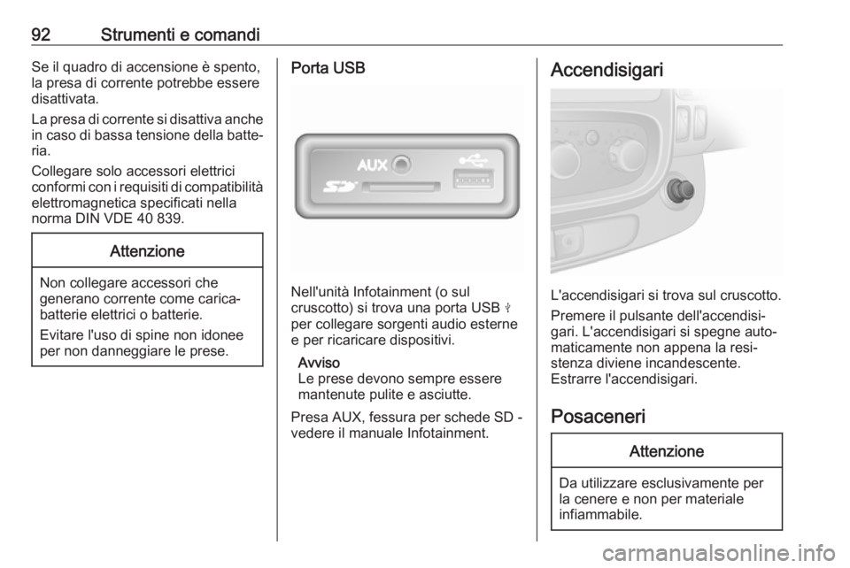 OPEL VIVARO B 2017.5  Manuale di uso e manutenzione (in Italian) 92Strumenti e comandiSe il quadro di accensione è spento,
la presa di corrente potrebbe essere
disattivata.
La presa di corrente si disattiva anche in caso di bassa tensione della batte‐
ria.
Colle