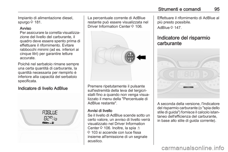 OPEL VIVARO B 2017.5  Manuale di uso e manutenzione (in Italian) Strumenti e comandi95Impianto di alimentazione diesel,
spurgo  3 181.
Avviso
Per assicurare la corretta visualizza‐
zione del livello del carburante, il
quadro deve essere spento prima di effettuare