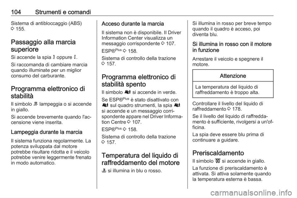 OPEL VIVARO B 2018 Manuale di uso e manutenzione (in Italian) 104Strumenti e comandiSistema di antibloccaggio (ABS)
3 155.
Passaggio alla marcia superiore
Si accende la spia k oppure j.
Si raccomanda di cambiare marcia quando illuminate per un miglior
consumo OPEL VIVARO B 2018 Manuale di uso e manutenzione (in Italian) 104Strumenti e comandiSistema di antibloccaggio (ABS)
3 155.
Passaggio alla marcia superiore
Si accende la spia k oppure j.
Si raccomanda di cambiare marcia quando illuminate per un miglior
consumo