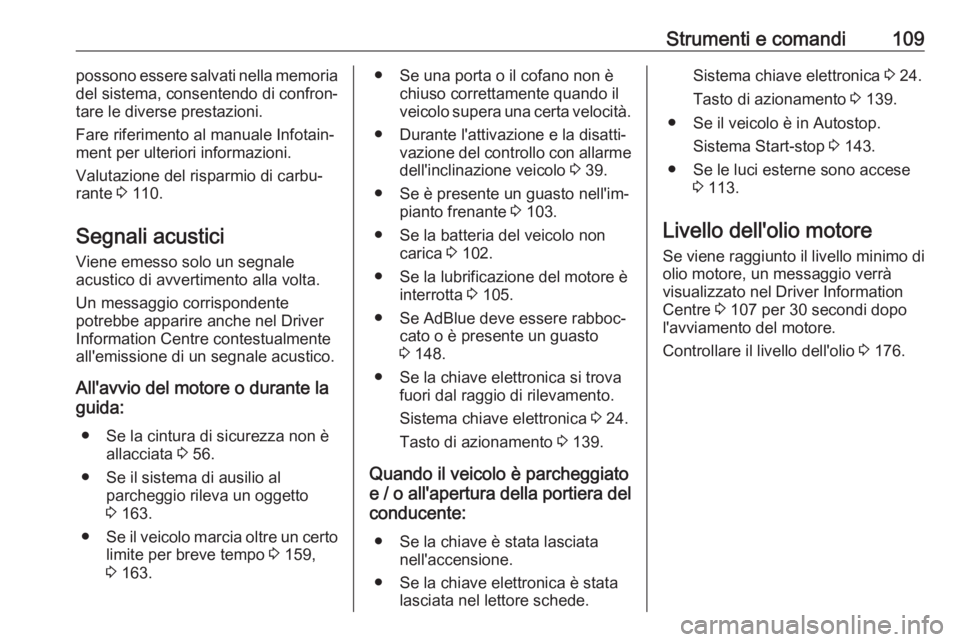 OPEL VIVARO B 2018  Manuale di uso e manutenzione (in Italian) Strumenti e comandi109possono essere salvati nella memoria
del sistema, consentendo di confron‐
tare le diverse prestazioni.
Fare riferimento al manuale Infotain‐
ment per ulteriori informazioni.
