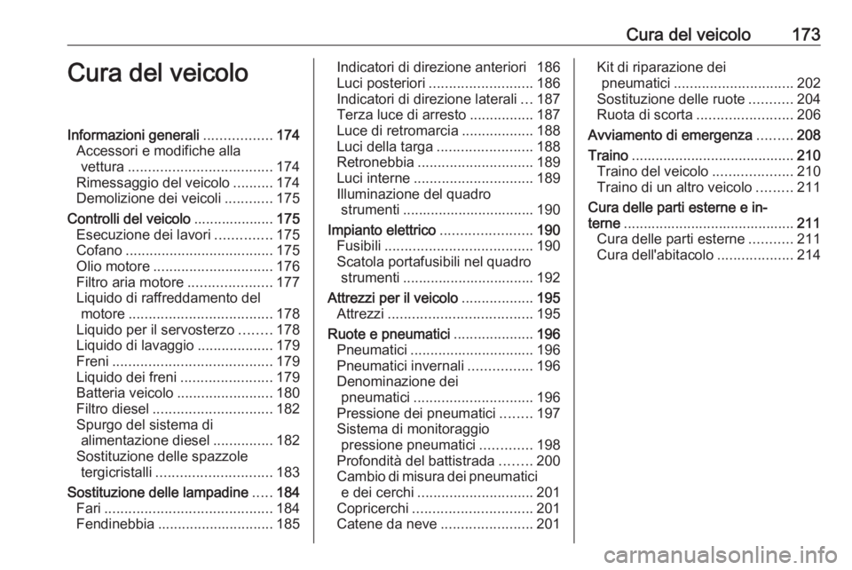 OPEL VIVARO B 2018  Manuale di uso e manutenzione (in Italian) Cura del veicolo173Cura del veicoloInformazioni generali.................174
Accessori e modifiche alla vettura .................................... 174
Rimessaggio del veicolo ..........174
Demolizio