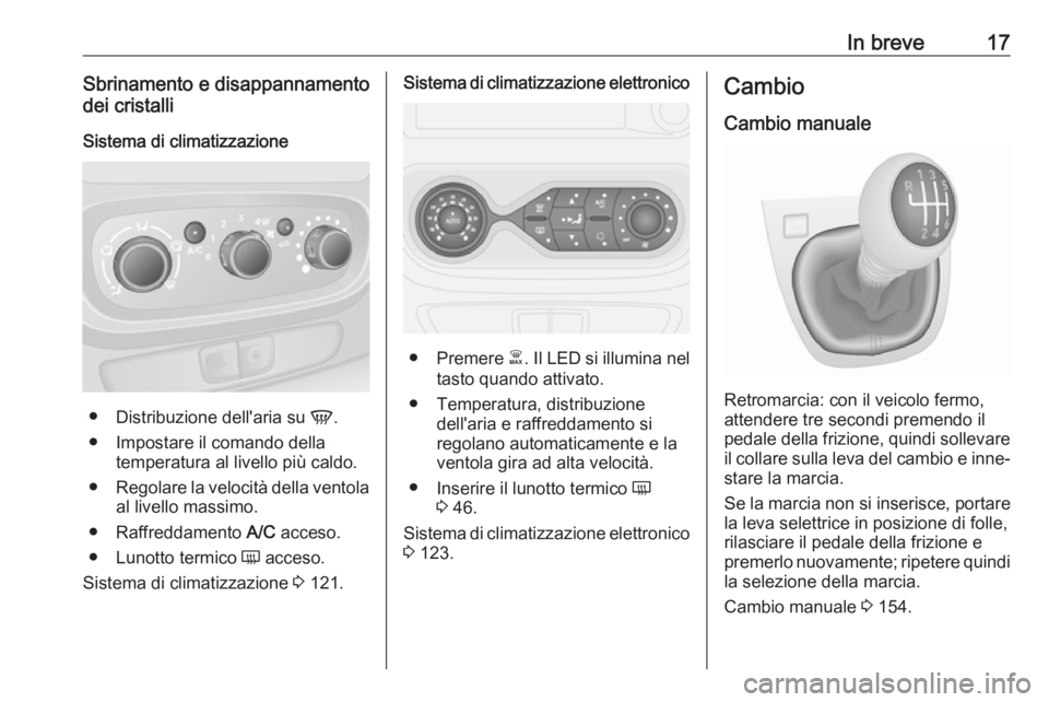OPEL VIVARO B 2018  Manuale di uso e manutenzione (in Italian) In breve17Sbrinamento e disappannamento
dei cristalli
Sistema di climatizzazione
● Distribuzione dell'aria su  V.
● Impostare il comando della temperatura al livello più caldo.
● Regolare l