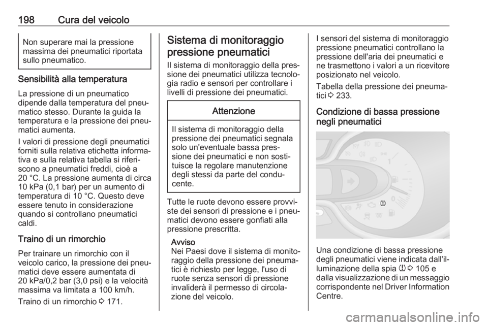 OPEL VIVARO B 2018  Manuale di uso e manutenzione (in Italian) 198Cura del veicoloNon superare mai la pressione
massima dei pneumatici riportata
sullo pneumatico.
Sensibilità alla temperatura
La pressione di un pneumatico
dipende dalla temperatura del pneu‐ ma
