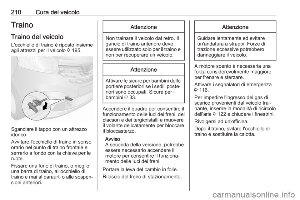 OPEL VIVARO B 2018  Manuale di uso e manutenzione (in Italian) 210Cura del veicoloTrainoTraino del veicolo
L'occhiello di traino è riposto insieme
agli attrezzi per il veicolo  3 195.
Sganciare il tappo con un attrezzo
idoneo.
Avvitare l'occhiello di tra