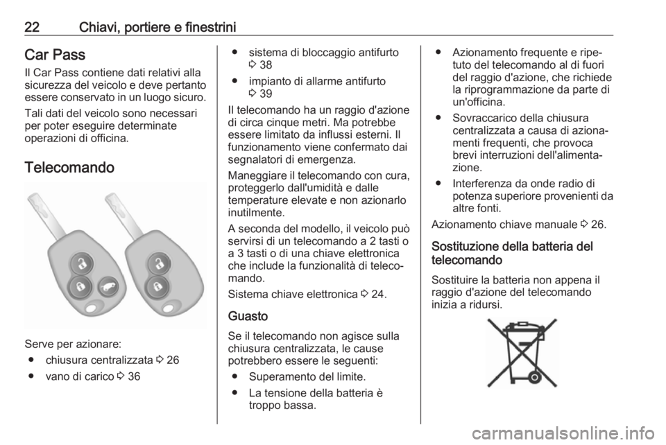 OPEL VIVARO B 2018  Manuale di uso e manutenzione (in Italian) 22Chiavi, portiere e finestriniCar PassIl Car Pass contiene dati relativi alla
sicurezza del veicolo e deve pertanto
essere conservato in un luogo sicuro.
Tali dati del veicolo sono necessari
per pote