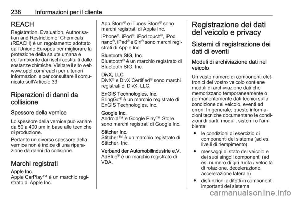 OPEL VIVARO B 2018  Manuale di uso e manutenzione (in Italian) 238Informazioni per il clienteREACH
Registration, Evaluation, Authorisa‐
tion and Restriction of Chemicals
(REACH) è un regolamento adottato
dall'Unione Europea per migliorare la
protezione del