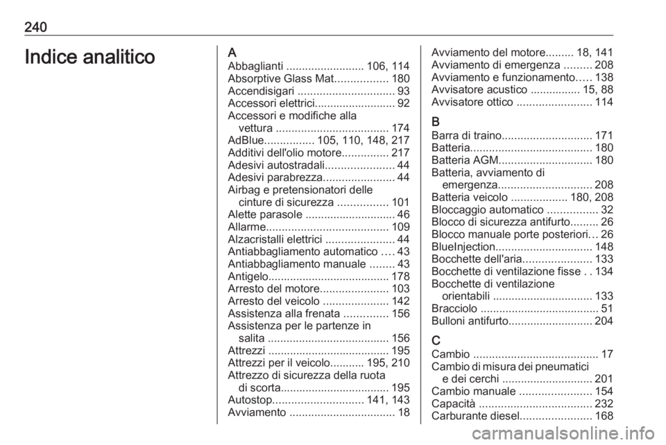 OPEL VIVARO B 2018 Manuale di uso e manutenzione (in Italian) 240Indice analiticoAAbbaglianti ......................... 106, 114
Absorptive Glass Mat .................180
Accendisigari ............................... 93
Accessori elettrici..................... OPEL VIVARO B 2018 Manuale di uso e manutenzione (in Italian) 240Indice analiticoAAbbaglianti ......................... 106, 114
Absorptive Glass Mat .................180
Accendisigari ............................... 93
Accessori elettrici.....................