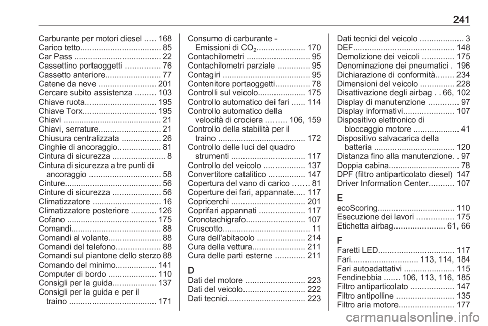 OPEL VIVARO B 2018  Manuale di uso e manutenzione (in Italian) 241Carburante per motori diesel .....168
Carico tetto ................................... 85
Car Pass  ...................................... 22
Cassettino portaoggetti  ...............76
Cassetto ant